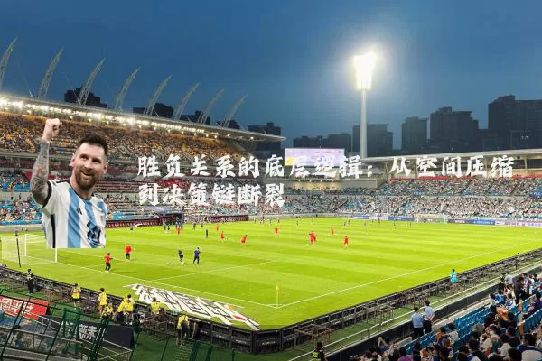 胜负关系的底层逻辑:从空间压缩到决策链断裂